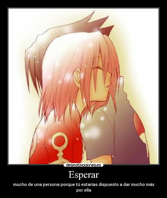 Esperar - mucho de una persona porque tú estarías dispuesto a dar mucho más por ella