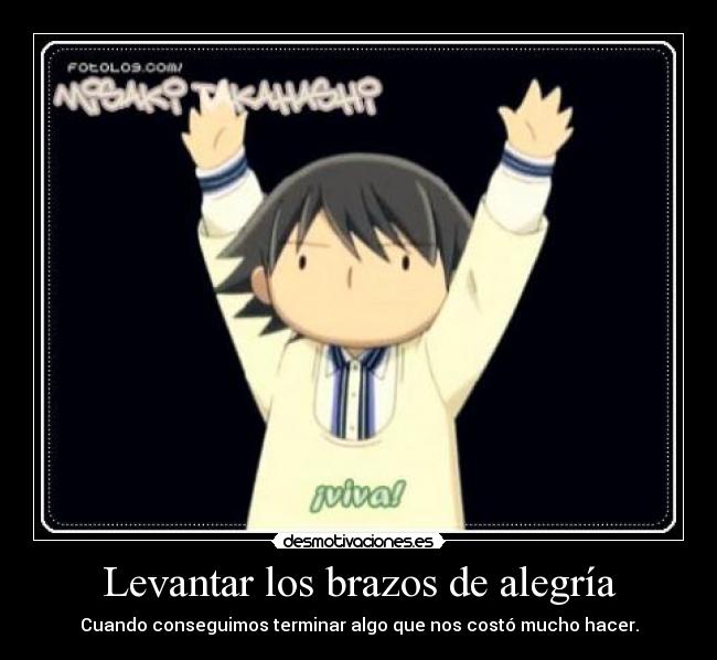Levantar los brazos de alegría - Cuando conseguimos terminar algo que nos costó mucho hacer.