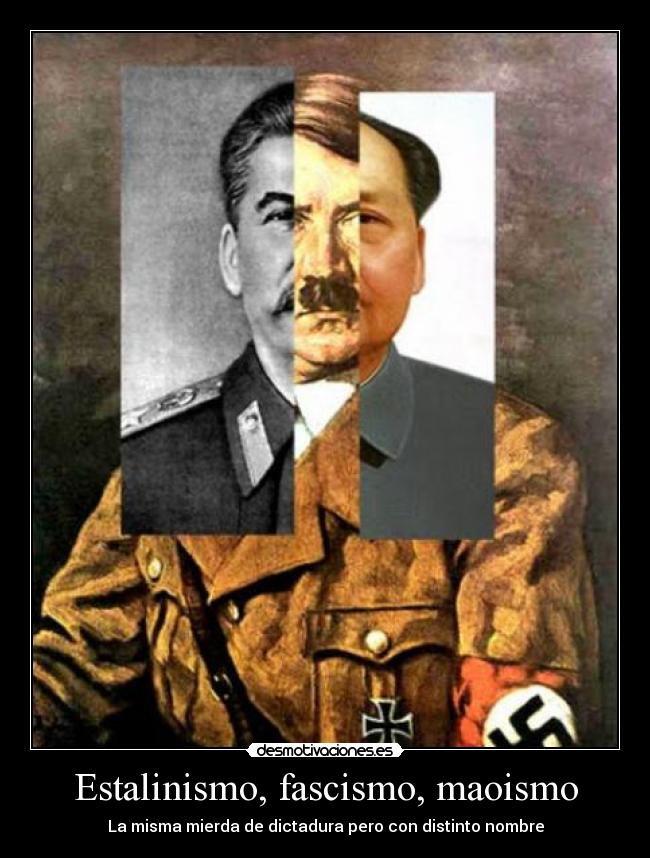 Estalinismo, fascismo, maoismo - La misma mierda de dictadura pero con distinto nombre