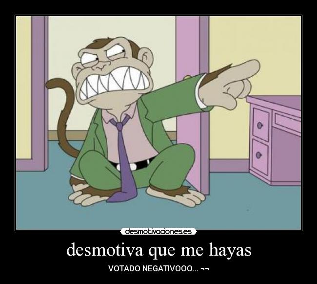 desmotiva que me hayas - VOTADO NEGATIVOOO... ¬¬
