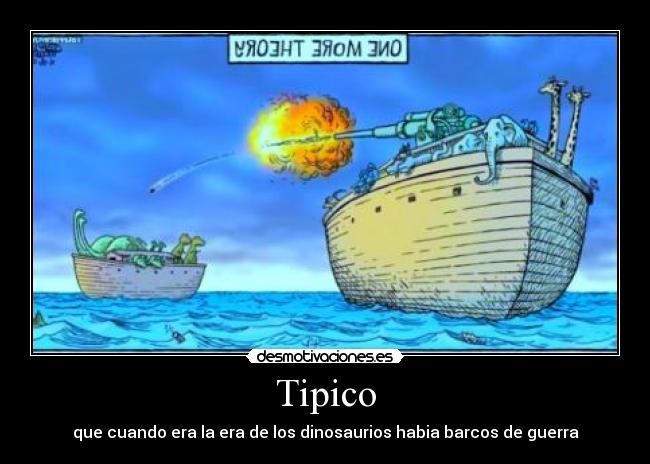 Tipico - que cuando era la era de los dinosaurios habia barcos de guerra