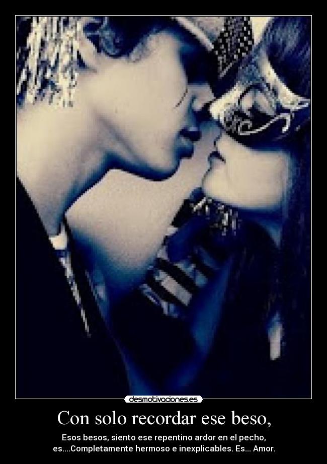 Con solo recordar ese beso, -