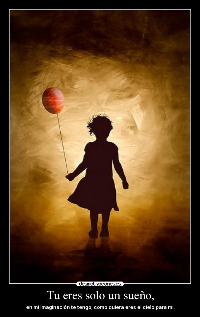 Tu eres solo un sueño, -