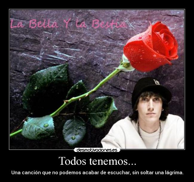 Todos tenemos... - Una canción que no podemos acabar de escuchar, sin soltar una lágrima.