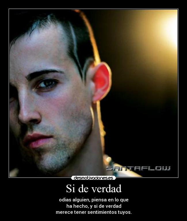 Si de verdad - odias alguien, piensa en lo que
ha hecho, y si de verdad
merece tener sentimientos tuyos.