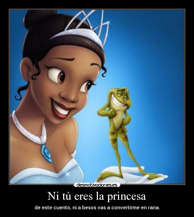 Ni tú eres la princesa -