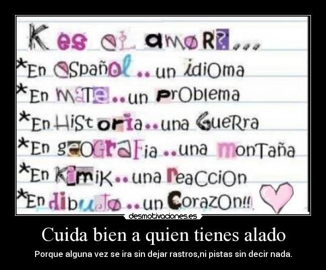 Cuida bien a quien tienes alado - Porque alguna vez se ira sin dejar rastros,ni pistas sin decir nada.