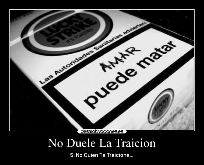 No Duele La Traicion - Si No Quien Te Traiciona....
