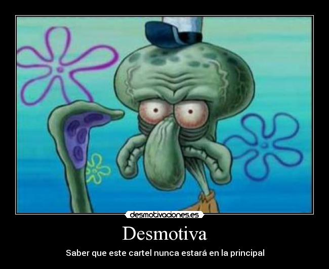 carteles desmotiva calamardo bob esponja nunca principal desmotivaciones desmotivaciones