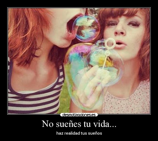 No sueñes tu vida... - haz realidad tus sueños