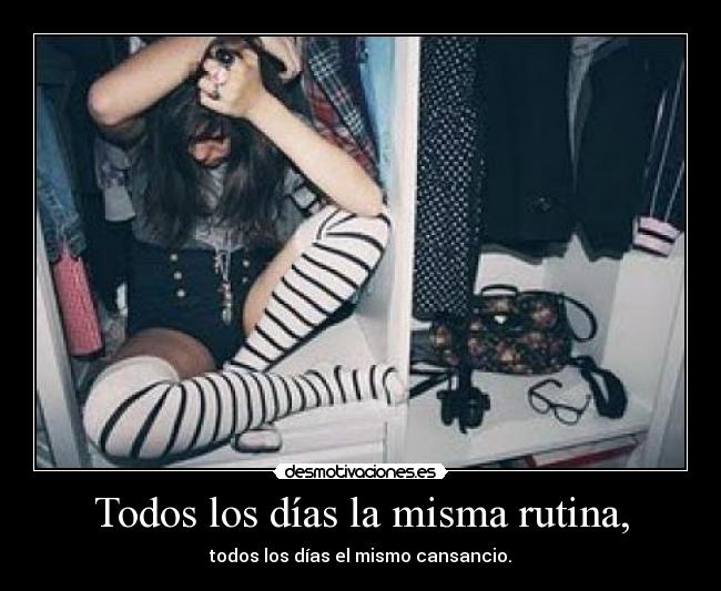 Todos los días la misma rutina, -