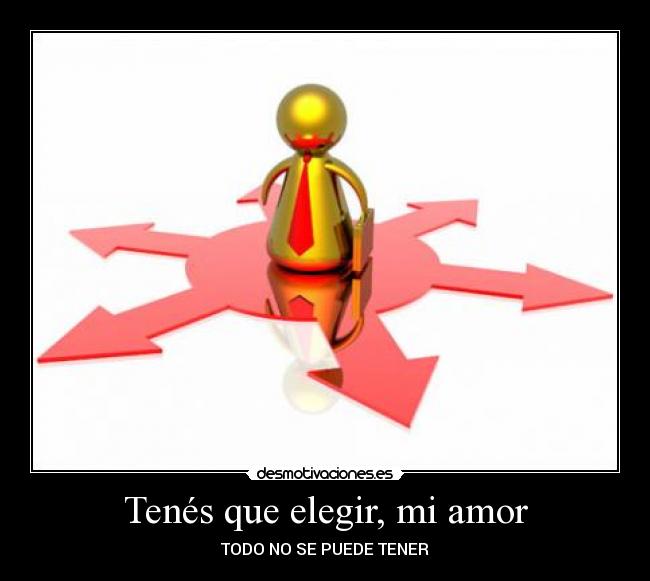 Tenés que elegir, mi amor - TODO NO SE PUEDE TENER