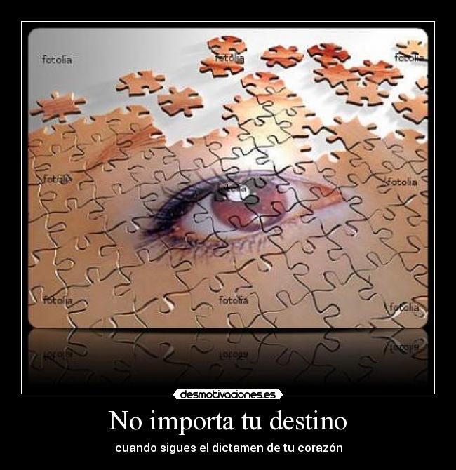 No importa tu destino - cuando sigues el dictamen de tu corazón