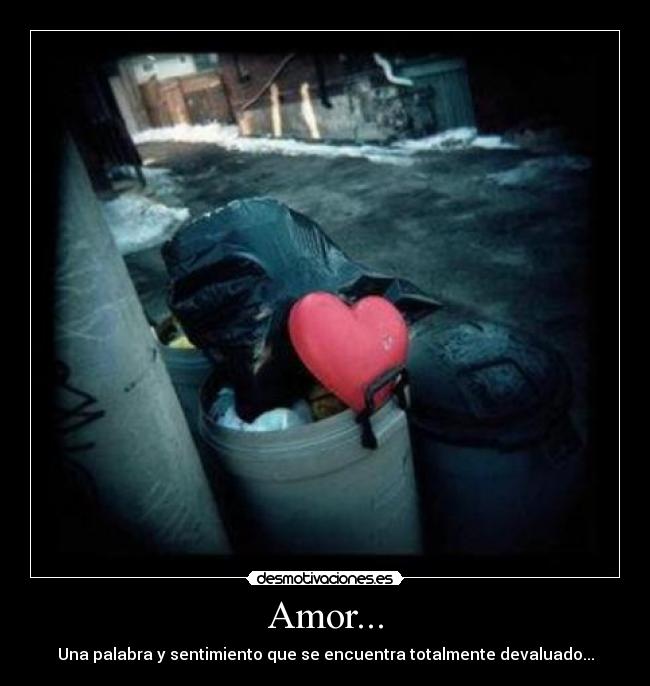 Amor... - Una palabra y sentimiento que se encuentra totalmente devaluado...