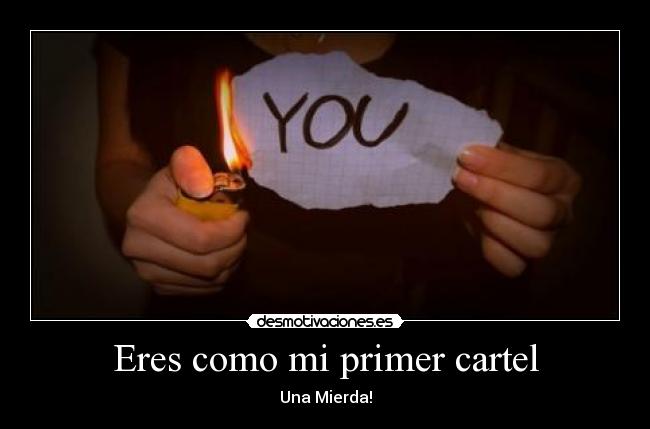 Eres como mi primer cartel -