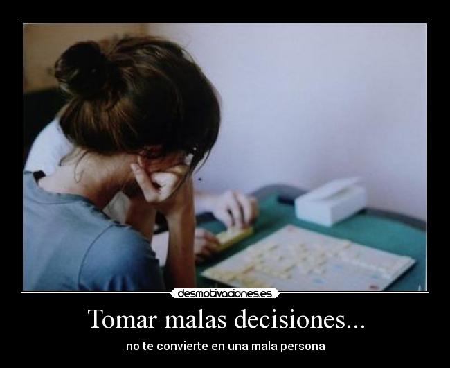 Tomar malas decisiones... - 