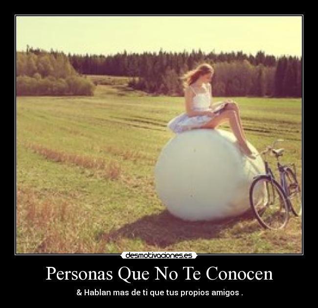Personas Que No Te Conocen - & Hablan mas de ti que tus propios amigos .