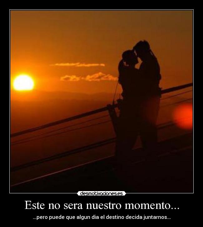 Este no sera nuestro momento... - 