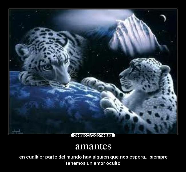 amantes - en cualkier parte del mundo hay alguien que nos espera... siempre
tenemos un amor oculto