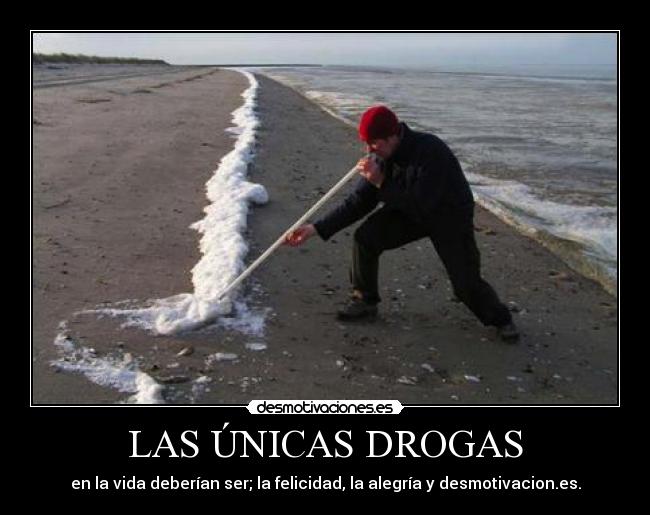 LAS ÚNICAS DROGAS - en la vida deberían ser; la felicidad, la alegría y desmotivacion.es.
