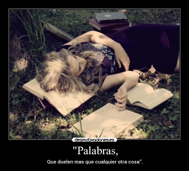 Palabras, - Que duelen mas que cualquier otra cosa.