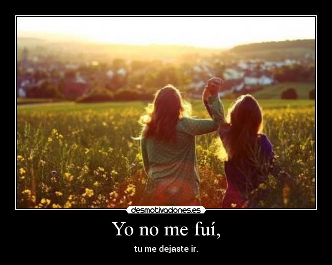 Yo no me fuí, -