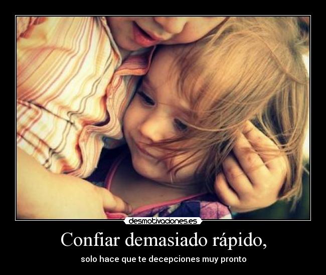 Confiar demasiado rápido, - 