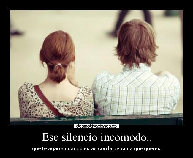 Ese silencio incomodo.. - 
