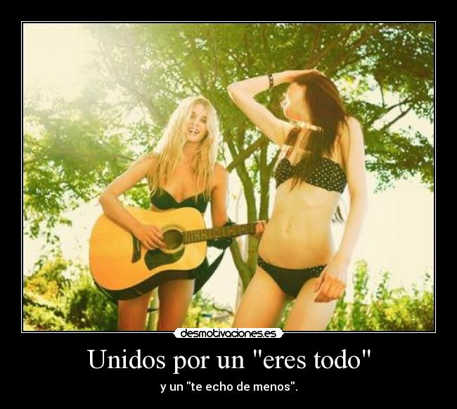 Unidos por un eres todo - y un te echo de menos.
