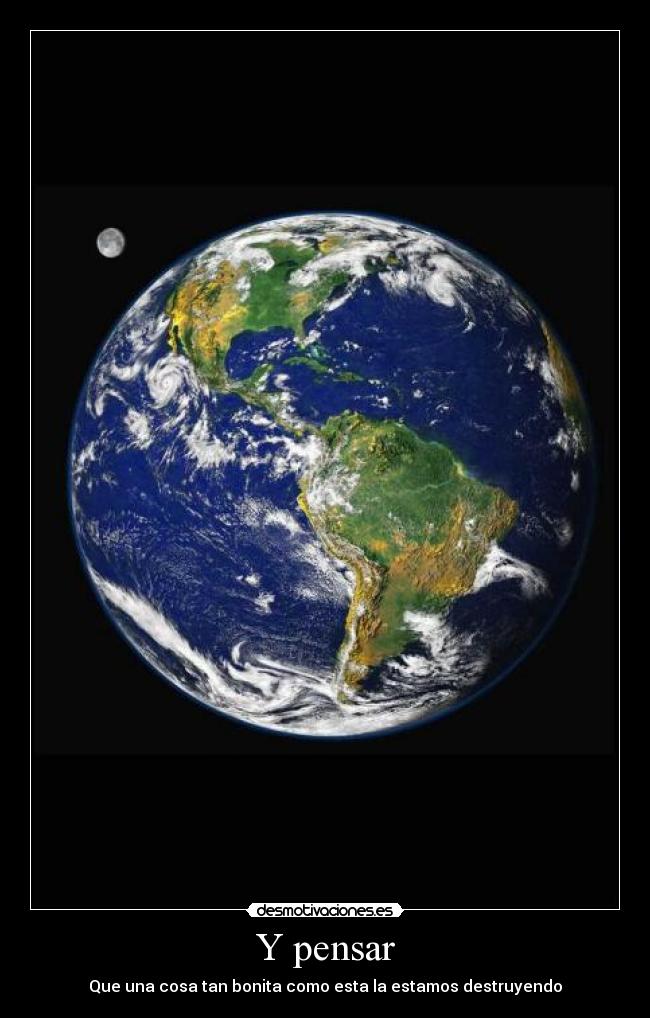 Y pensar - Que una cosa tan bonita como esta la estamos destruyendo