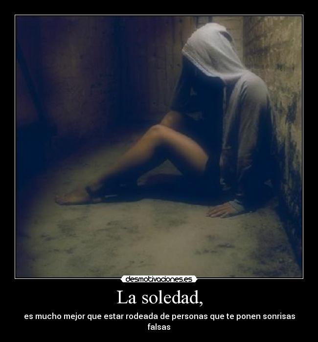 La soledad, - es mucho mejor que estar rodeada de personas que te ponen sonrisas falsas