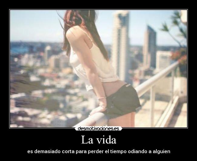 La vida - es demasiado corta para perder el tiempo odiando a alguien