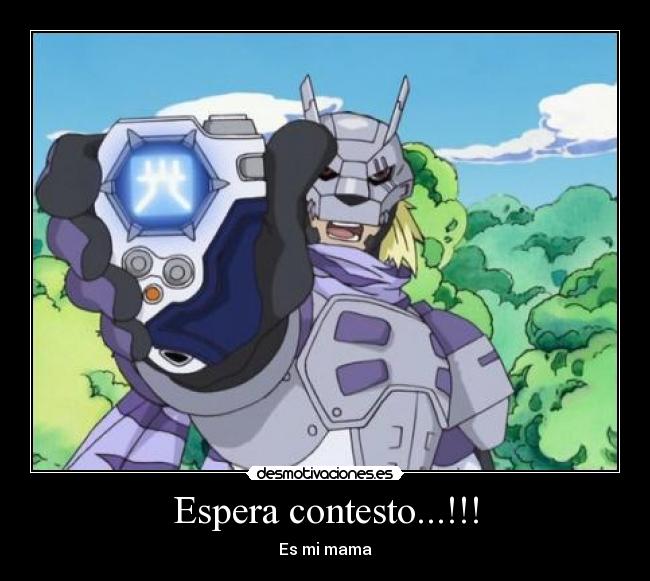 Espera contesto...!!! - Es mi mama