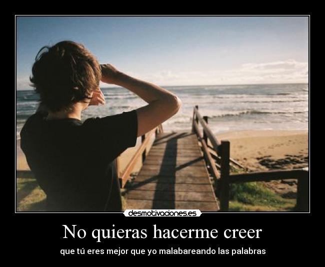 No quieras hacerme creer -