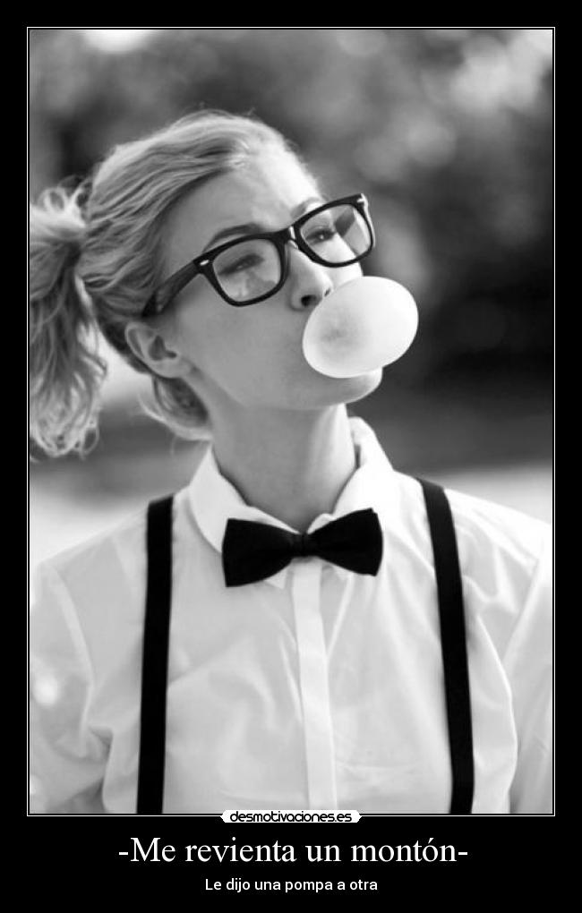 -Me revienta un montón- - Le dijo una pompa a otra