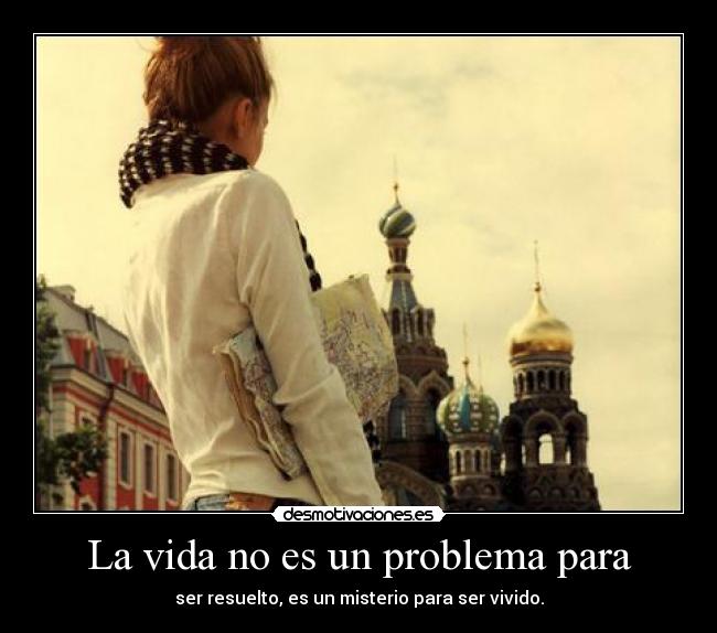 La vida no es un problema para -