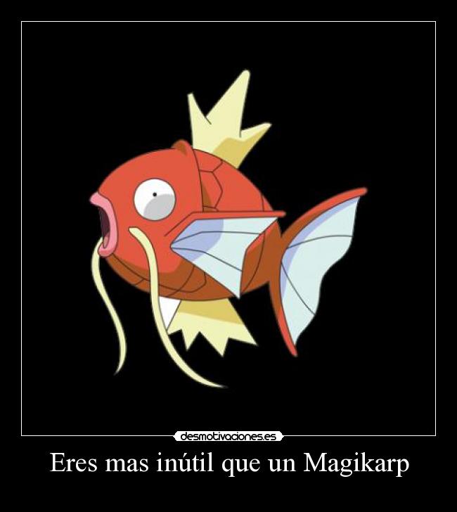 Eres mas inútil que un Magikarp - 