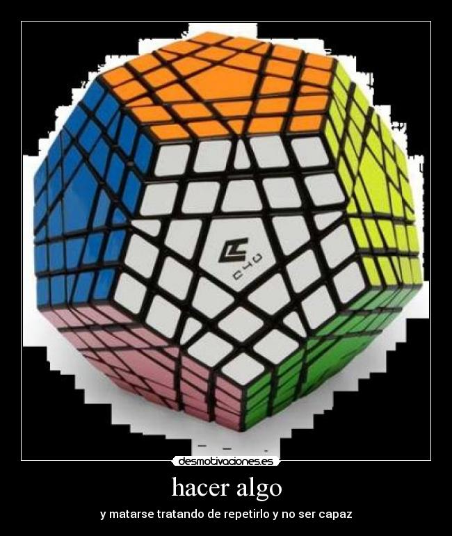 hacer algo - y matarse tratando de repetirlo y no ser capaz