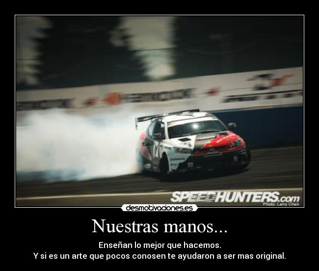 Nuestras manos... - Enseñan lo mejor que hacemos.
Y si es un arte que pocos conosen te ayudaron a ser mas original.