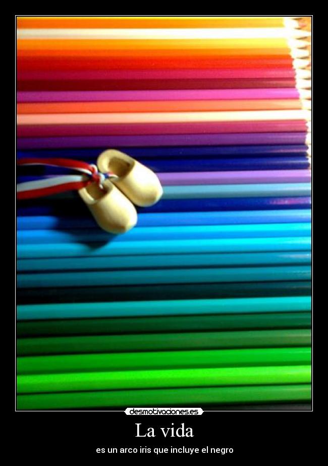La vida - es un arco iris que incluye el negro