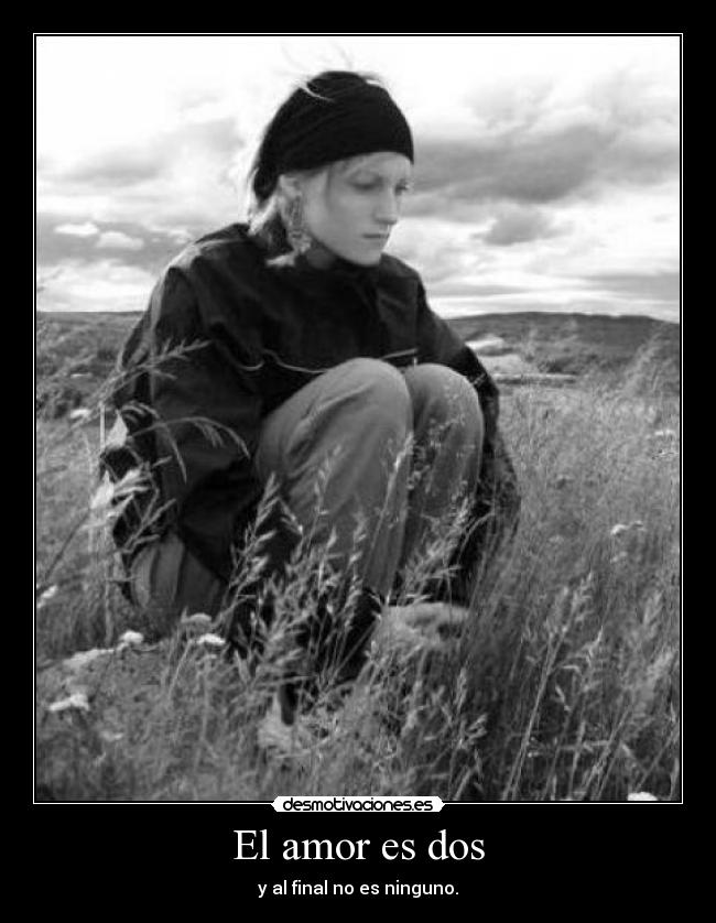 El amor es dos - y al final no es ninguno.