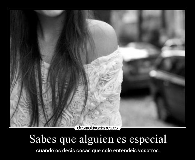 Sabes que alguien es especial -