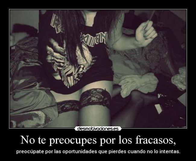 No te preocupes por los fracasos, -
