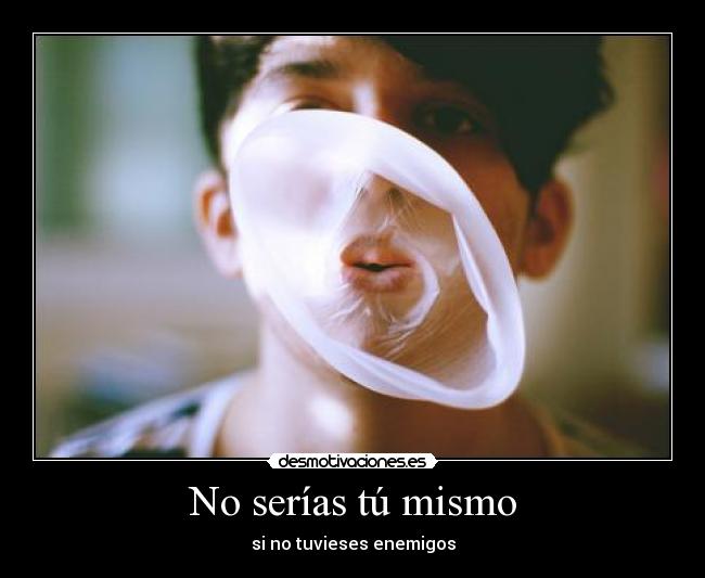 No serías tú mismo -