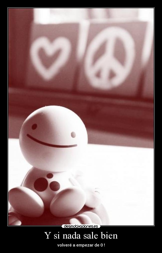 Y si nada sale bien - volveré a empezar de 0 !