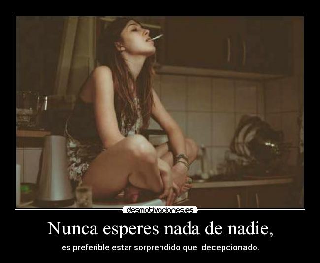 Nunca esperes nada de nadie, - 