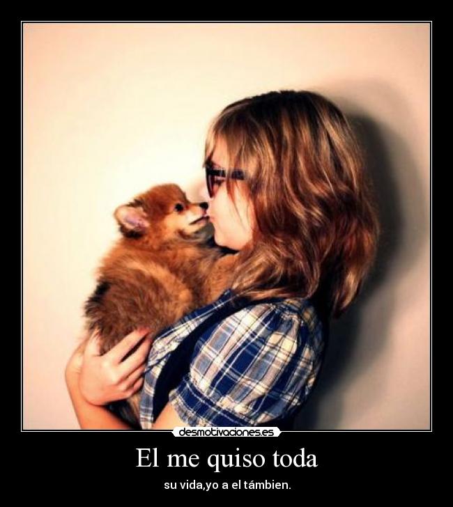 El me quiso toda - su vida,yo a el támbien.