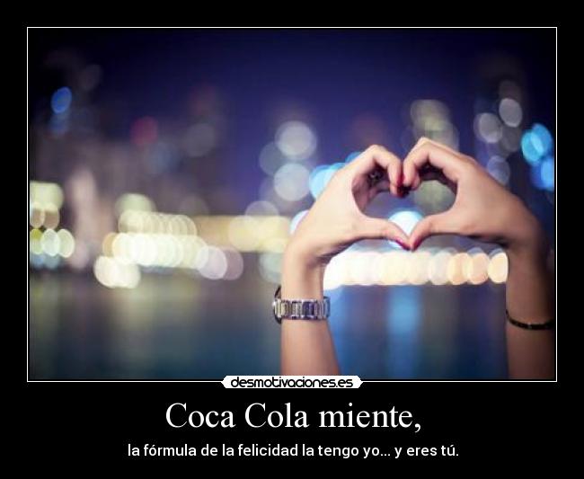 Coca Cola miente, - la fórmula de la felicidad la tengo yo... y eres tú.