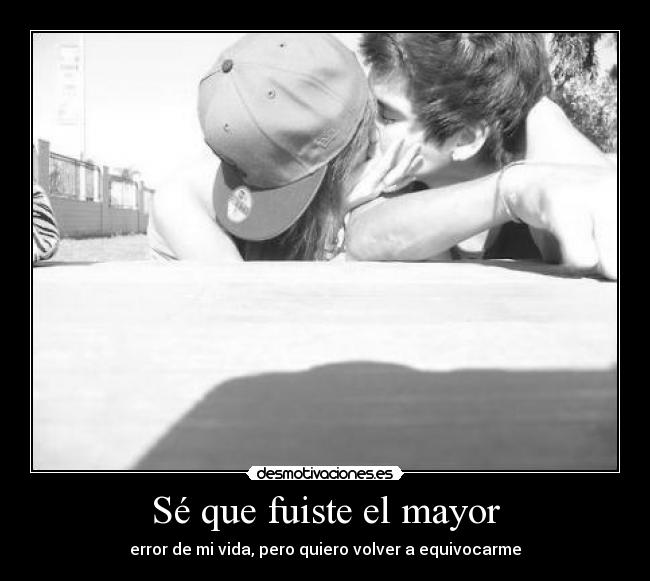 Sé que fuiste el mayor - error de mi vida, pero quiero volver a equivocarme