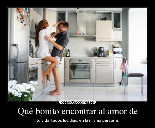 Qué bonito encontrar al amor de -